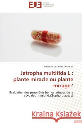 Jatropha Multifida L.: Plante Miracle Ou Plante Mirage? Dougnon-T 9786131572401 Editions Universitaires Europeennes