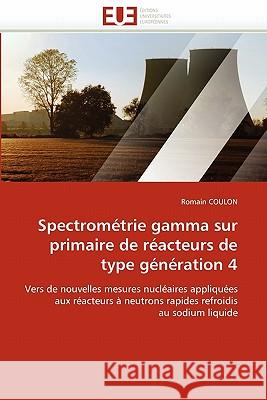 Spectrométrie Gamma Sur Primaire de Réacteurs de Type Génération 4 Coulon-R 9786131572784 Editions Universitaires Europeennes