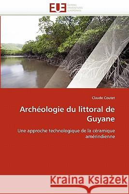 Archéologie Du Littoral de Guyane Coutet-C 9786131573002 Editions Universitaires Europeennes