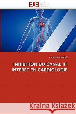 Inhibition Du Canal If: Interet En Cardiologie Zapata-C 9786131573682 Editions Universitaires Europeennes