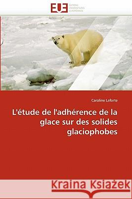 L''étude de l''adhérence de la Glace Sur Des Solides Glaciophobes Laforte-C 9786131573965 Editions Universitaires Europeennes