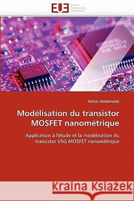 Modélisation Du Transistor Mosfet Nanométrique Abdelmalek-N 9786131574061 Editions Universitaires Europeennes
