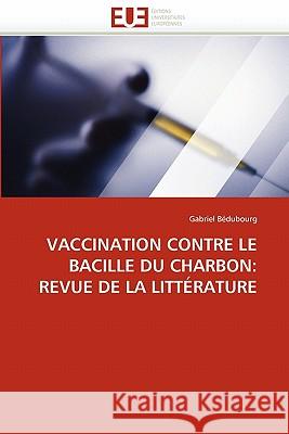 Vaccination Contre Le Bacille Du Charbon: Revue de la Littérature Bedubourg-G 9786131574184 Editions Universitaires Europeennes