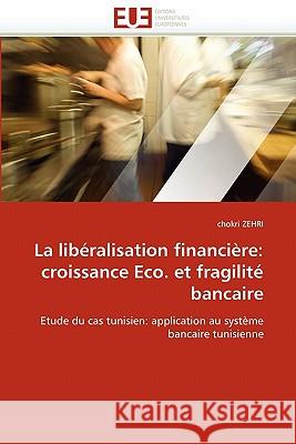 La libéralisation financière: croissance eco. et fragilité bancaire Zehri-C 9786131574276 Editions Universitaires Europeennes