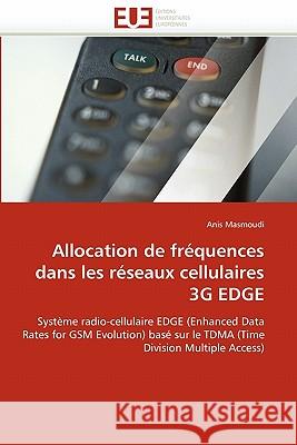 Allocation de Fréquences Dans Les Réseaux Cellulaires 3g Edge Masmoudi-A 9786131575600