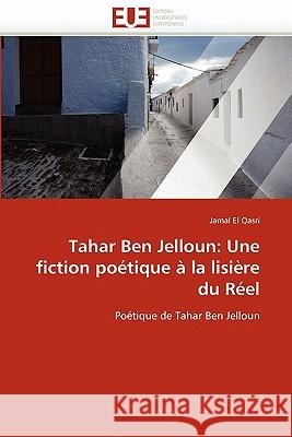 Tahar Ben Jelloun: Une Fiction Poétique À La Lisière Du Réel El Qasri-J 9786131575709 Editions Universitaires Europeennes