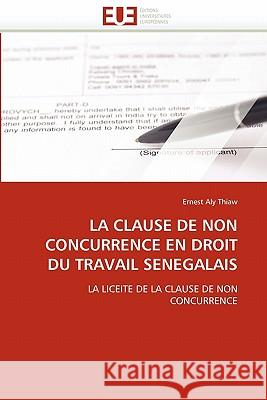 La clause de non concurrence en droit du travail senegalais Thiaw-E 9786131576348 Editions Universitaires Europeennes