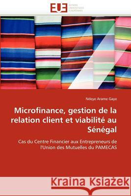 Microfinance, Gestion de la Relation Client Et Viabilité Au Sénégal Gaye-N 9786131576553