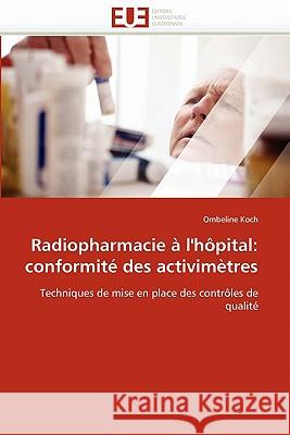 Radiopharmacie À l''hôpital: Conformité Des Activimètres Koch-O 9786131576744 Editions Universitaires Europeennes