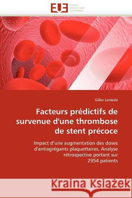 Facteurs Prédictifs de Survenue d''une Thrombose de Stent Précoce Lemesle-G 9786131576805 Editions Universitaires Europeennes