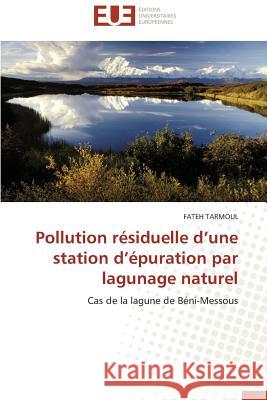 Pollution Résiduelle D Une Station D Épuration Par Lagunage Naturel Tarmoul-F 9786131576980 Editions Universitaires Europeennes