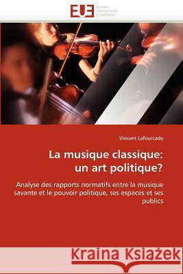 La Musique Classique: Un Art Politique? Lafourcade-V 9786131577345 Editions Universitaires Europeennes