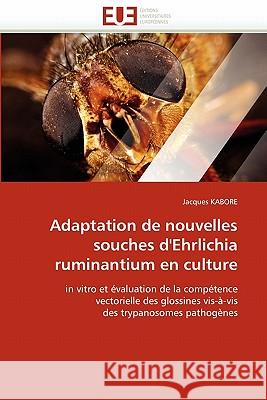 Adaptation de nouvelles souches d''ehrlichia ruminantium en culture Kabore-J 9786131577857 Editions Universitaires Europeennes