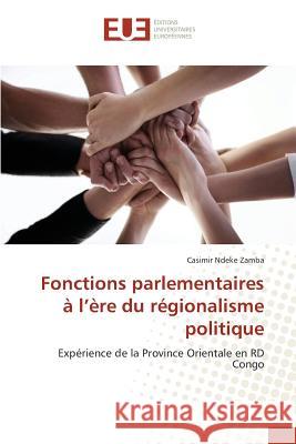 Fonctions parlementaires à l'ère du régionalisme politique : Expérience de la Province Orientale en RD Congo Ndeke Zamba, Casimir 9786131578007