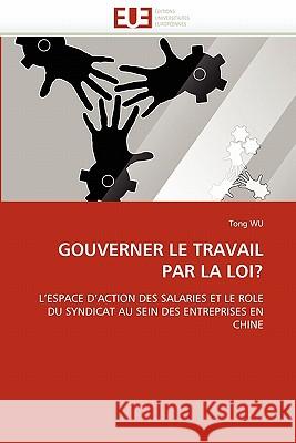 Gouverner le travail par la loi? Wu-T 9786131578397 Editions Universitaires Europeennes