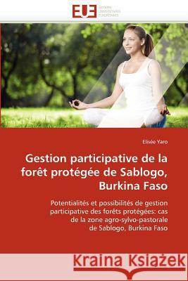 Gestion Participative de la Forèt Protégée de Sablogo, Burkina Faso Yaro-E 9786131578816 Editions Universitaires Europeennes