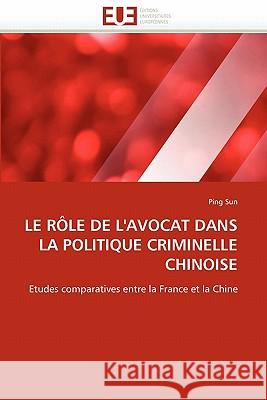 Le Rôle de l''avocat Dans La Politique Criminelle Chinoise Sun-P 9786131578922 Editions Universitaires Europeennes