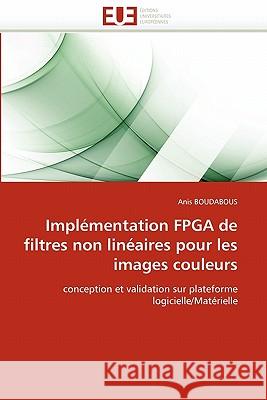 Implémentation fpga de filtres non linéaires pour les images couleurs Boudabous-A 9786131579073 Editions Universitaires Europeennes