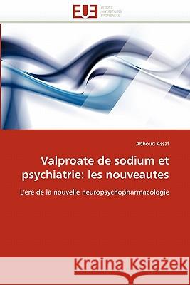 Valproate de Sodium Et Psychiatrie: Les Nouveautes Assaf-A 9786131579257