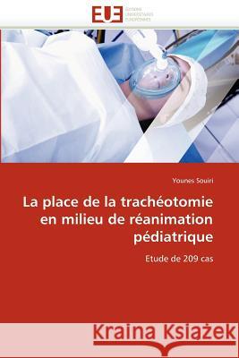 La Place de la Trachéotomie En Milieu de Réanimation Pédiatrique Souiri-Y 9786131579318 Editions Universitaires Europeennes