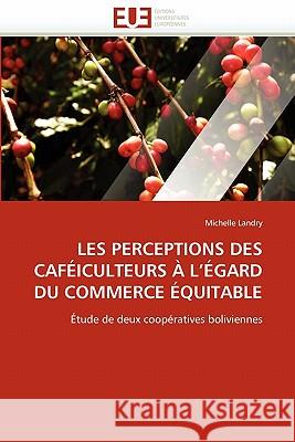 Les perceptions des caféiculteurs à l égard du commerce équitable Landry-M 9786131579479 Editions Universitaires Europeennes