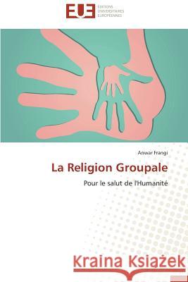 La Religion Groupale : Pour le salut de l'Humanité Frangi, Anwar 9786131580840