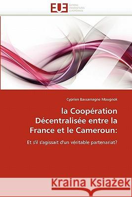La Coopération Décentralisée Entre La France Et Le Cameroun Mougnok-C 9786131580970 Editions Universitaires Europeennes