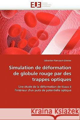 Simulation de Déformation de Globule Rouge Par Des Trappes Optiques Rancourt-Grenier-S 9786131581953
