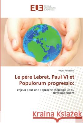 Le père lebret, paul vi et populorum progressio Anaehobi-V 9786131582233 Editions Universitaires Europeennes