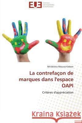 La contrefaçon de marques dans l'espace OAPI : Critères d'appréciation Kabore, Mitibkièta Moussa 9786131582486 Éditions universitaires européennes