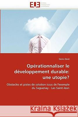 Opérationnaliser Le Développement Durable: Une Utopie? Dore-D 9786131582769 Editions Universitaires Europeennes