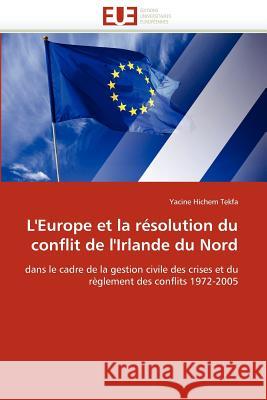 L'Europe Et La Résolution Du Conflit de l'Irlande Du Nord Tekfa-Y 9786131583155 Editions Universitaires Europeennes