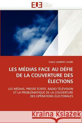Les Médias Face Au Défie de la Couverture Des Élections Lambe-E 9786131583223 Editions Universitaires Europeennes