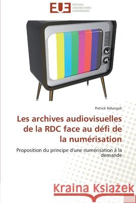 Les archives audiovisuelles de la rdc face au défi de la numérisation Ndungidi-P 9786131583360 Editions Universitaires Europeennes