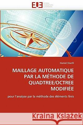 Maillage Automatique Par La Méthode de Quadtrée/Octrée Modifiée Sharifi-H 9786131583551 Editions Universitaires Europeennes