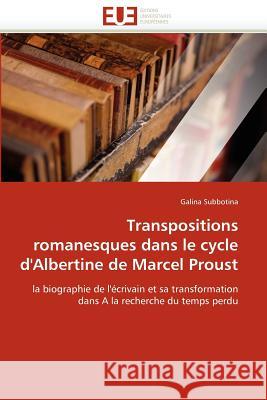 Transpositions Romanesques Dans Le Cycle d''albertine de Marcel Proust Galina Subbotina 9786131584008 Editions Universitaires Europeennes