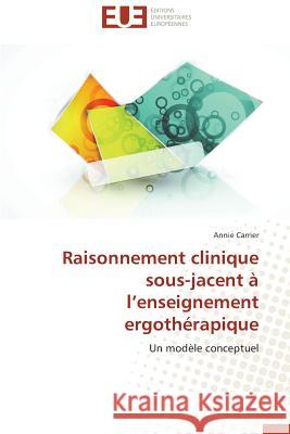 Raisonnement Clinique Sous-Jacent À L Enseignement Ergothérapique Carrier-A 9786131584664