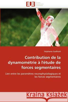Contribution de la Dynamométrie À l''étude de Forces Segmentaires Godfroid-S 9786131584886 Editions Universitaires Europeennes