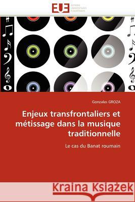 Enjeux transfrontaliers et métissage dans la musique traditionnelle Groza-G 9786131585685 Editions Universitaires Europeennes