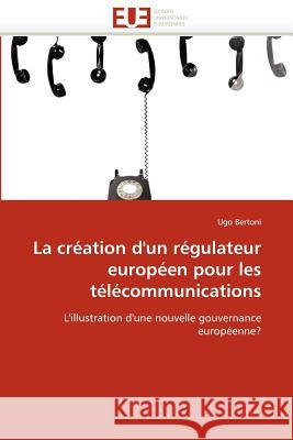 La Création d''un Régulateur Européen Pour Les Télécommunications Bertoni-U 9786131586699