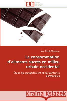 La Consommation d''aliments Sucrés En Milieu Urbain Occidental Moubarac-J 9786131586996 Editions Universitaires Europeennes