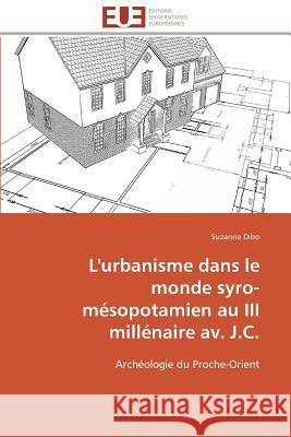 L'Urbanisme Dans Le Monde Syro-Mésopotamien Au III Millénaire Av. J.C. Dibo-S 9786131587153