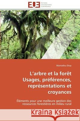 L arbre et la forêt usages, préférences, représentations et croyances Diop-M 9786131587320 Editions Universitaires Europeennes