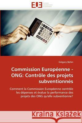 Commission Européenne - Ong: Contrôle Des Projets Subventionnés Behin-G 9786131587832 Editions Universitaires Europeennes