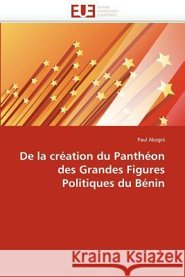 de la Création Du Panthéon Des Grandes Figures Politiques Du Bénin Akogni-P 9786131589430 Editions Universitaires Europeennes