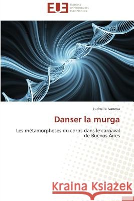 Danser la murga : Les métamorphoses du corps dans le carnaval de Buenos Aires Ivanova, Ludmilla 9786131590733
