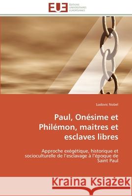 Paul, onésime et philémon, maitres et esclaves libres Nobel-L 9786131590856 Editions Universitaires Europeennes