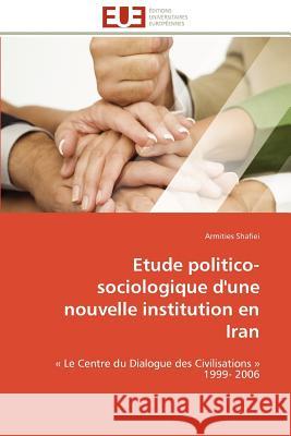 Etude Politico- Sociologique d'Une Nouvelle Institution En Iran Armities Shafiei 9786131590924 Editions Universitaires Europeennes