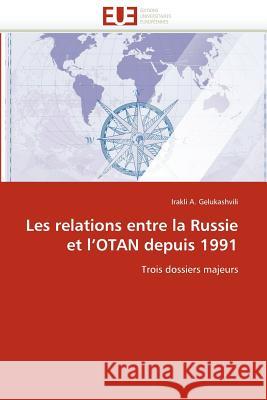 Les Relations Entre La Russie Et l''otan Depuis 1991 Irakli A. Gelukashvili 9786131591068 Editions Universitaires Europeennes