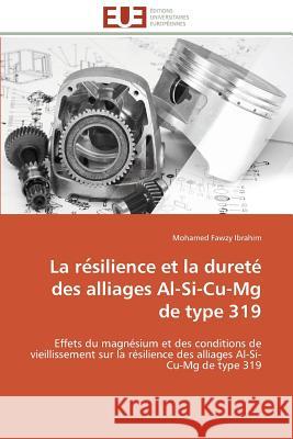 La Re Silience Et La Dureté Des Alliages Al-Si-Cu-MG de Type 319 Ibrahim-M 9786131591341 Editions Universitaires Europeennes